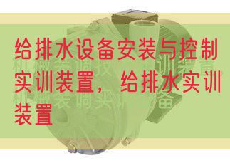 給排水設(shè)備安裝與控制實(shí)訓(xùn)裝置，給排水實(shí)訓(xùn)裝置(圖1)